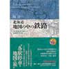北海道 地図の中の鉄路―JR北海道全線をゆく、各駅停車の旅―