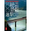 生涯一度は行きたい春夏秋冬の絶景駅100選