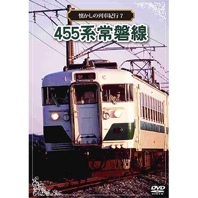 懐かしの列車紀行シリーズ7 455系 常磐線｜映像ソフト｜鉄道ファン2012
